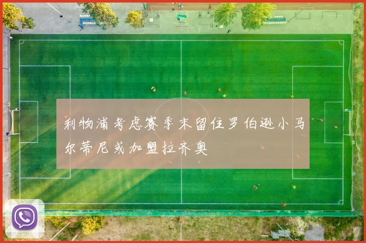 利物浦考虑赛季末留住罗伯逊小马尔蒂尼或加盟拉齐奥